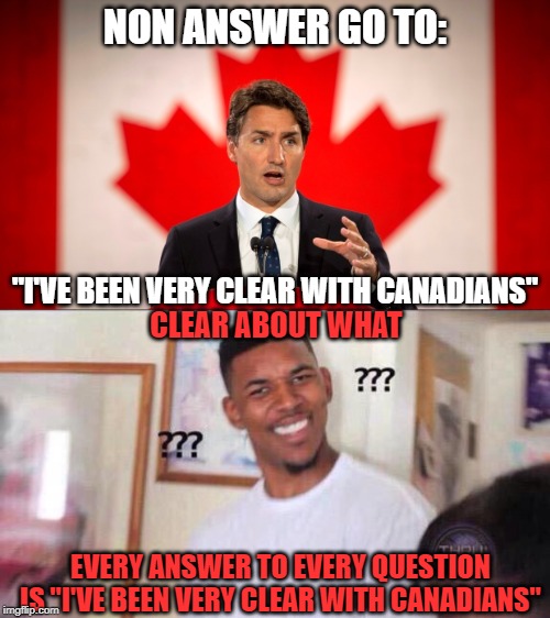 I find his lack of clarity very clarifying | NON ANSWER GO TO:; "I'VE BEEN VERY CLEAR WITH CANADIANS"; CLEAR ABOUT WHAT; EVERY ANSWER TO EVERY QUESTION IS "I'VE BEEN VERY CLEAR WITH CANADIANS" | image tagged in black guy confused,justin trudeau,trudeau,liberal logic,stupid liberals,special kind of stupid | made w/ Imgflip meme maker