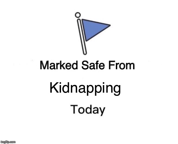 Marked Safe From | Kidnapping | image tagged in memes,marked safe from | made w/ Imgflip meme maker