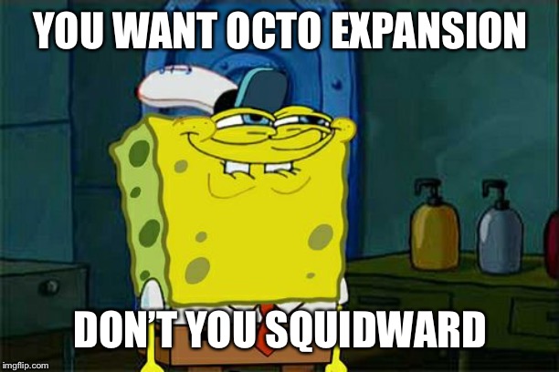 Don't You Squidward | YOU WANT OCTO EXPANSION; DON’T YOU SQUIDWARD | image tagged in memes,dont you squidward,splatoon 2 | made w/ Imgflip meme maker