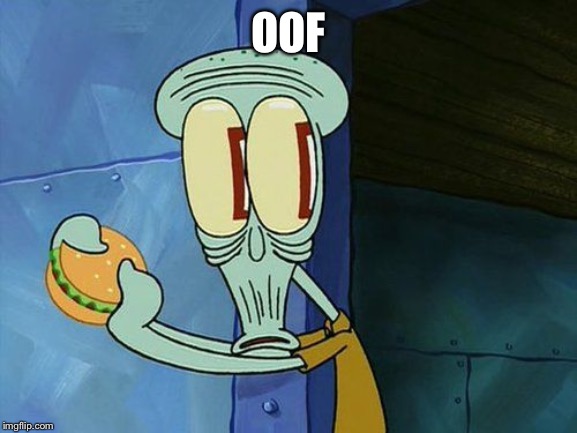 Oh shit Squidward | OOF | image tagged in oh shit squidward | made w/ Imgflip meme maker