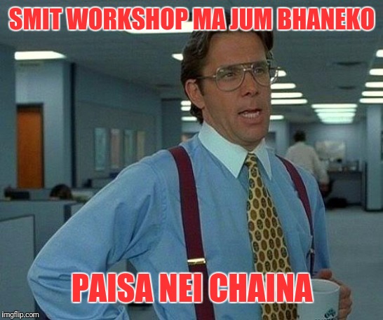 That Would Be Great | SMIT WORKSHOP MA JUM BHANEKO; PAISA NEI CHAINA | image tagged in memes,that would be great | made w/ Imgflip meme maker