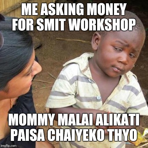 Third World Skeptical Kid Meme | ME ASKING MONEY FOR SMIT WORKSHOP; MOMMY MALAI ALIKATI PAISA CHAIYEKO THYO | image tagged in memes,third world skeptical kid | made w/ Imgflip meme maker