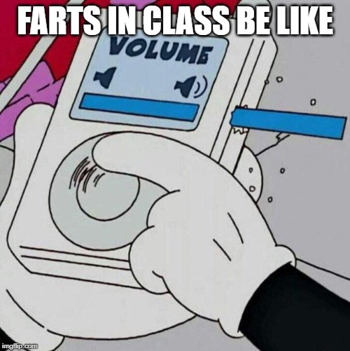 Volume Max  | FARTS IN CLASS BE LIKE | image tagged in volume max | made w/ Imgflip meme maker