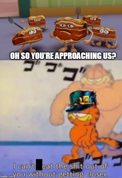 That one garfield episode | OH SO YOU'RE APPROACHING US? | image tagged in cats,garfield,jojo's bizarre adventure | made w/ Imgflip meme maker