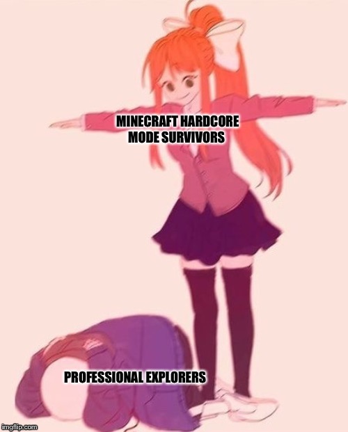 anime t pose | MINECRAFT HARDCORE MODE SURVIVORS; PROFESSIONAL EXPLORERS | image tagged in anime t pose | made w/ Imgflip meme maker