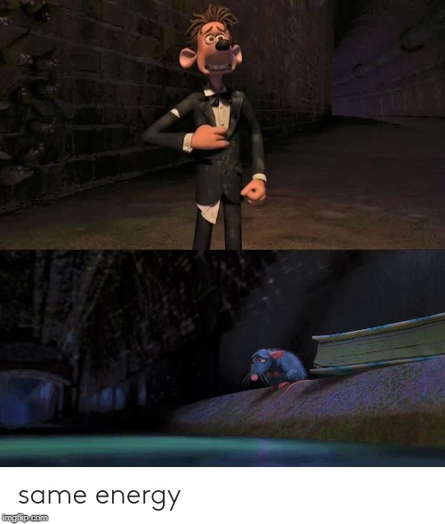 that's a different sewer scene: | image tagged in meme,flushed away,same energy,ratatouille | made w/ Imgflip meme maker