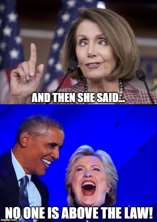 AND THEN SHE SAID... NO ONE IS ABOVE THE LAW! | image tagged in dnc obama hillary,nancy pelosi,impeachment | made w/ Imgflip meme maker