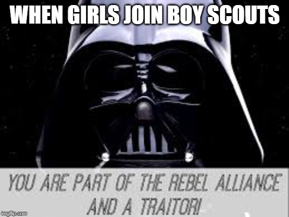 Girls scouts be like | WHEN GIRLS JOIN BOY SCOUTS | image tagged in fun,funny,lol,girl scouts,boy scouts,xd | made w/ Imgflip meme maker