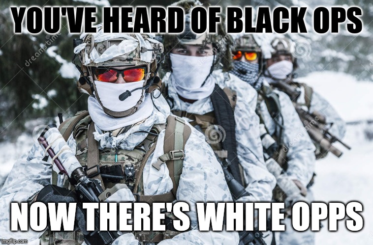 YOU'VE HEARD OF BLACK OPS NOW THERE'S WHITE OPPS | made w/ Imgflip meme maker