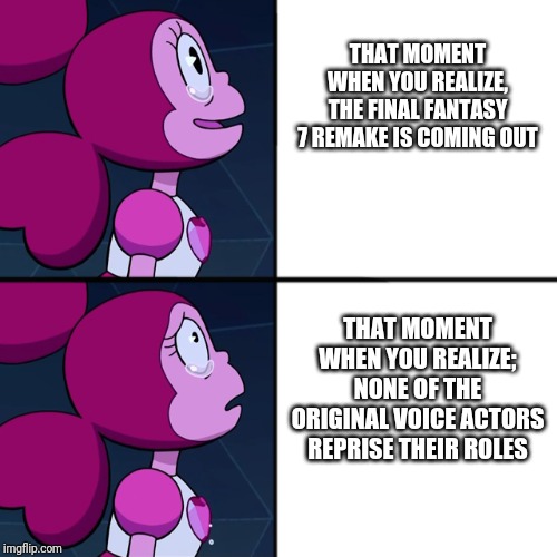 I love Spinel so much I figured I'd make a mem with her in it | THAT MOMENT WHEN YOU REALIZE, THE FINAL FANTASY 7 REMAKE IS COMING OUT; THAT MOMENT WHEN YOU REALIZE; NONE OF THE ORIGINAL VOICE ACTORS REPRISE THEIR ROLES | image tagged in spinel,final fantasy,final fantasy 7,steven universe,video games | made w/ Imgflip meme maker