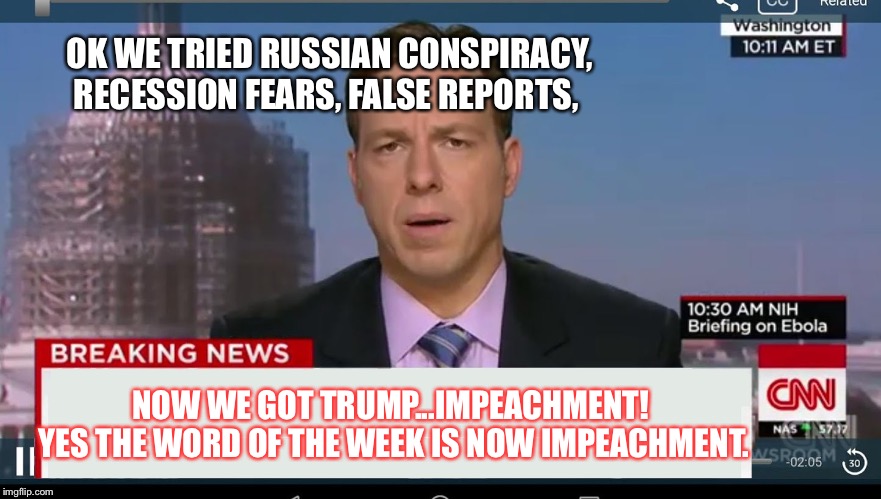 cnn breaking news template | OK WE TRIED RUSSIAN CONSPIRACY, RECESSION FEARS, FALSE REPORTS, NOW WE GOT TRUMP...IMPEACHMENT!  YES THE WORD OF THE WEEK IS NOW IMPEACHMENT. | image tagged in cnn breaking news template | made w/ Imgflip meme maker
