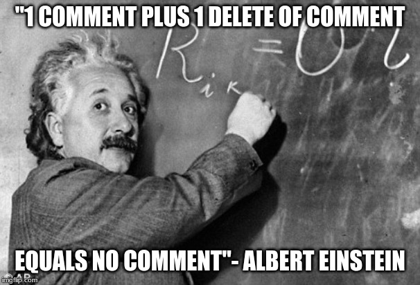 Smart | "1 COMMENT PLUS 1 DELETE OF COMMENT; EQUALS NO COMMENT"- ALBERT EINSTEIN | image tagged in smart | made w/ Imgflip meme maker
