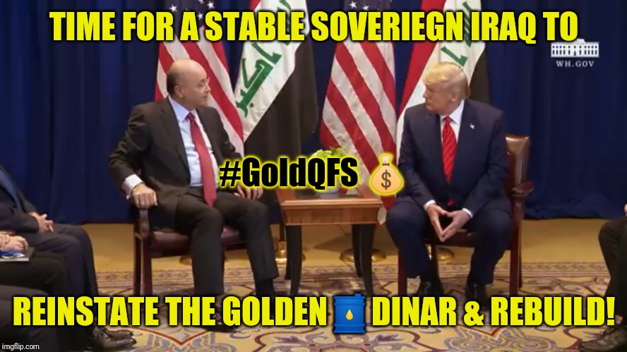 #Q3393 Can the Petrodollar Survive? #GoldQFS | TIME FOR A STABLE SOVERIEGN IRAQ TO; #GoldQFS 💰; REINSTATE THE GOLDEN🛢DINAR & REBUILD! | image tagged in iraq war,payback,the golden rule,donald trump approves,qanon,the great awakening | made w/ Imgflip meme maker