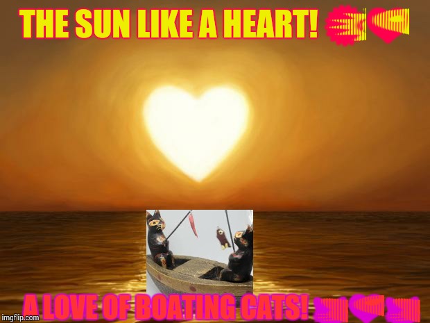 Love | THE SUN LIKE A HEART! 🌞💚; A LOVE OF BOATING CATS! 😻💜😻 | image tagged in love | made w/ Imgflip meme maker