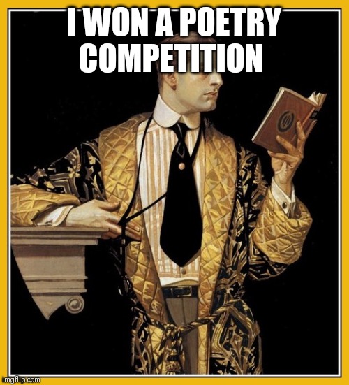 Poetry dude | I WON A POETRY COMPETITION | image tagged in poetry dude | made w/ Imgflip meme maker
