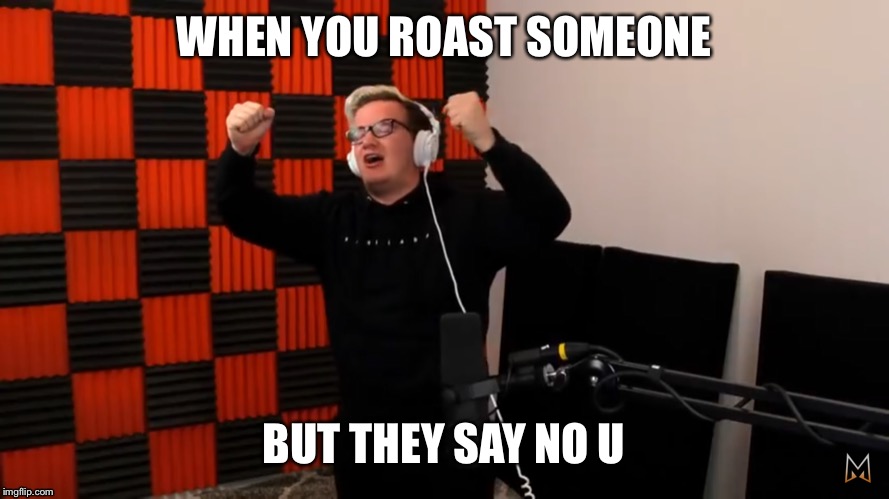 Mini Ladd Meme | WHEN YOU ROAST SOMEONE; BUT THEY SAY NO U | image tagged in funny,memes,no u | made w/ Imgflip meme maker