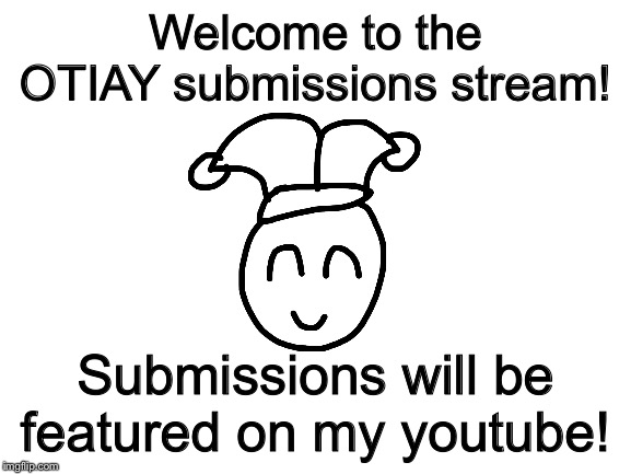 Blank White Template |  Welcome to the OTIAY submissions stream! Submissions will be featured on my youtube! | image tagged in blank white template | made w/ Imgflip meme maker