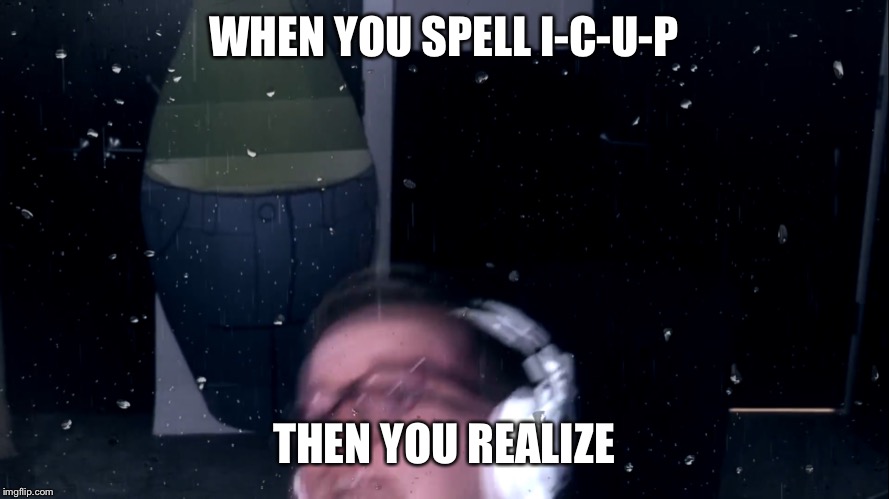  WHEN YOU SPELL I-C-U-P; THEN YOU REALIZE | image tagged in memes,mini ladd | made w/ Imgflip meme maker
