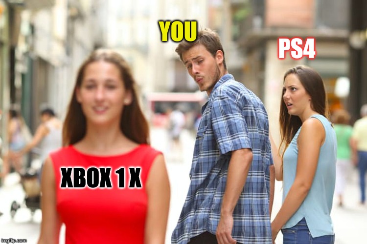 Distracted Boyfriend | YOU; PS4; XBOX 1 X | image tagged in memes,distracted boyfriend | made w/ Imgflip meme maker