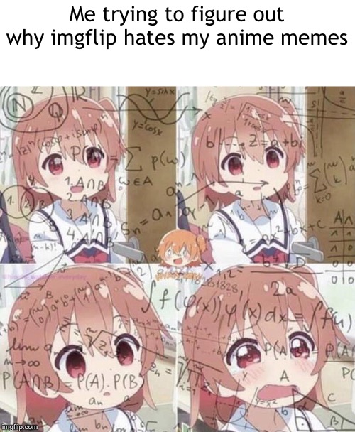 Anime Math Woman | Me trying to figure out why imgflip hates my anime memes | image tagged in anime math woman,imgflip,memes | made w/ Imgflip meme maker