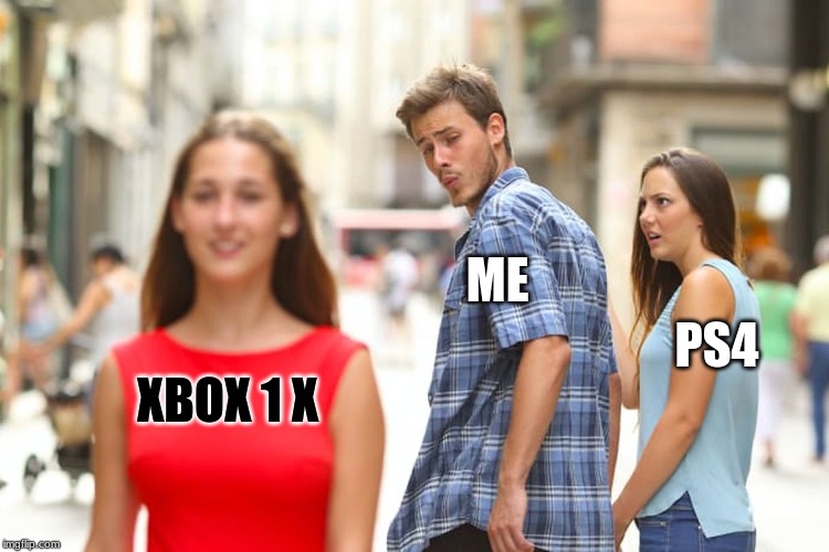 Distracted Boyfriend | ME; PS4; XBOX 1 X | image tagged in memes,distracted boyfriend | made w/ Imgflip meme maker