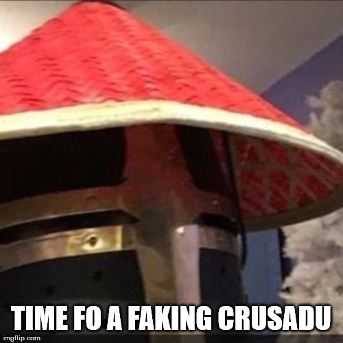 TIME FO A FAKING CRUSADU | image tagged in memes,funny,crusader,truth | made w/ Imgflip meme maker
