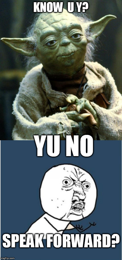 KNOW  U Y? YU NO SPEAK FORWARD? | image tagged in memes,star wars yoda | made w/ Imgflip meme maker