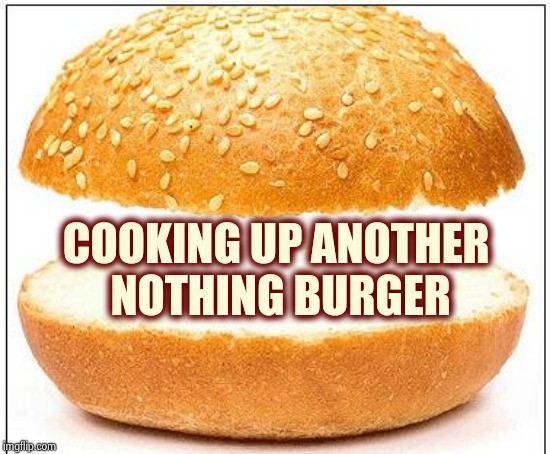 They're admitting they can't win in 2020 | COOKING UP ANOTHER 
NOTHING BURGER | image tagged in nothing burger,admitting defeat,who would win,donald trump,han knows how it works,it's true all of it han solo | made w/ Imgflip meme maker