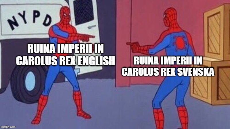 spiderman pointing at spiderman | RUINA IMPERII IN CAROLUS REX ENGLISH; RUINA IMPERII IN CAROLUS REX SVENSKA | image tagged in spiderman pointing at spiderman,sabaton | made w/ Imgflip meme maker