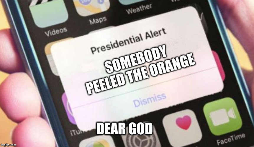 Presidential Alert | SOMEBODY PEELED THE ORANGE; DEAR GOD | image tagged in memes,presidential alert | made w/ Imgflip meme maker