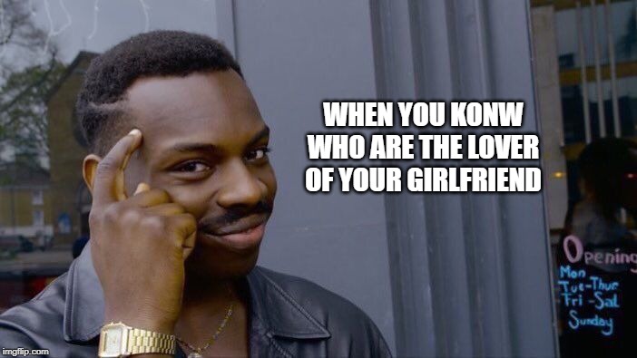 Roll Safe Think About It Meme | WHEN YOU KONW WHO ARE THE LOVER OF YOUR GIRLFRIEND | image tagged in memes,roll safe think about it | made w/ Imgflip meme maker