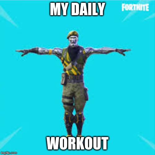 MY DAILY; WORKOUT | image tagged in fortnite,gaming | made w/ Imgflip meme maker