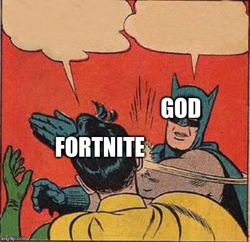 Batman Slapping Robin | GOD; FORTNITE | image tagged in memes,batman slapping robin | made w/ Imgflip meme maker