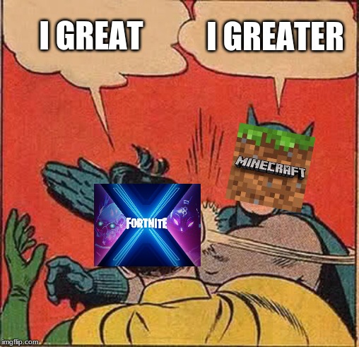 Batman Slapping Robin Meme | I GREAT; I GREATER | image tagged in memes,batman slapping robin | made w/ Imgflip meme maker