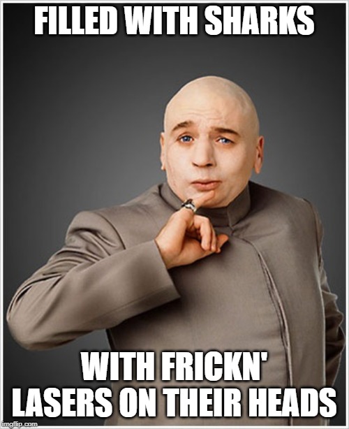 Dr Evil Meme | FILLED WITH SHARKS WITH FRICKN' LASERS ON THEIR HEADS | image tagged in memes,dr evil | made w/ Imgflip meme maker