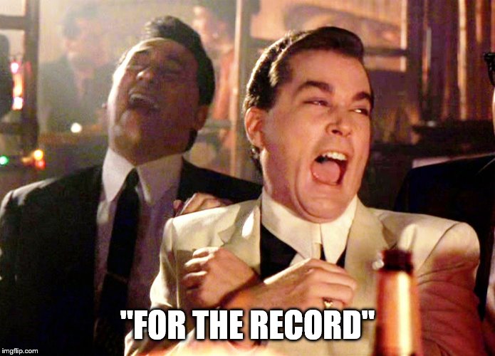 Good Fellas Hilarious Meme | "FOR THE RECORD" | image tagged in memes,good fellas hilarious | made w/ Imgflip meme maker