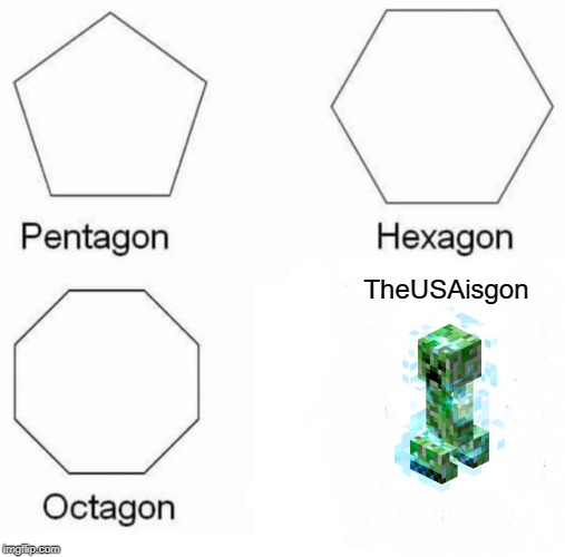 Pentagon Hexagon Octagon | TheUSAisgon | image tagged in memes,pentagon hexagon octagon | made w/ Imgflip meme maker