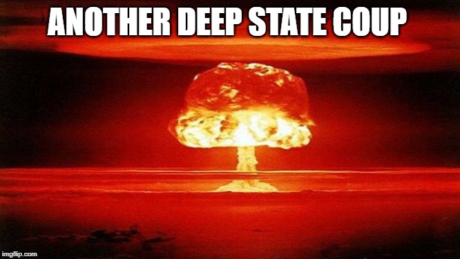 Atomic Bomb | ANOTHER DEEP STATE COUP | image tagged in atomic bomb | made w/ Imgflip meme maker