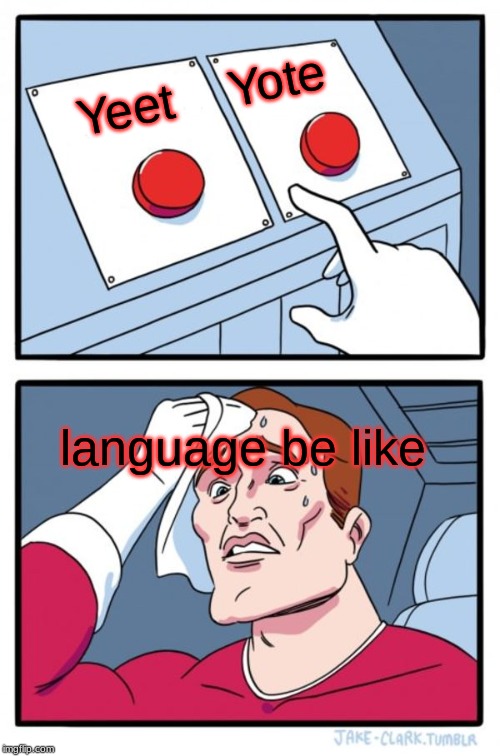 Two Buttons | Yeet    Yote; language be like | image tagged in memes,two buttons | made w/ Imgflip meme maker