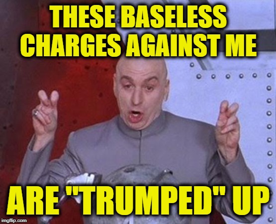 Dr Evil Laser | THESE BASELESS CHARGES AGAINST ME; ARE "TRUMPED" UP | image tagged in memes,dr evil laser | made w/ Imgflip meme maker