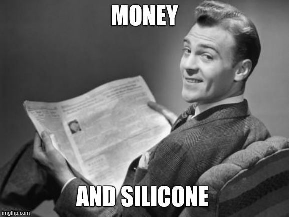 50's newspaper | MONEY AND SILICONE | image tagged in 50's newspaper | made w/ Imgflip meme maker