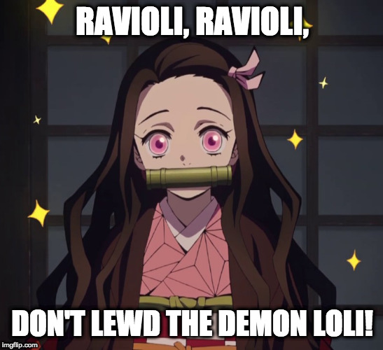 Non-Lewdable Material | RAVIOLI, RAVIOLI, DON'T LEWD THE DEMON LOLI! | image tagged in nezuko demon slayer,anime,memes,lewd,demon,ravioli ravioli | made w/ Imgflip meme maker