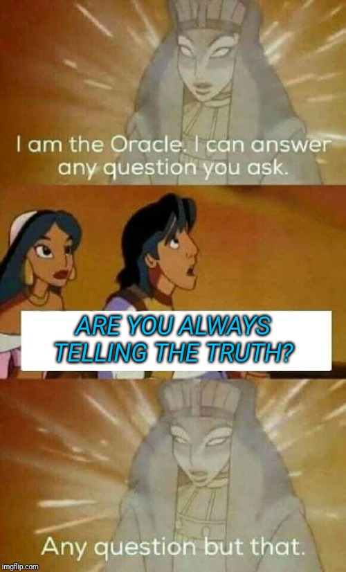 oracle question | ARE YOU ALWAYS TELLING THE TRUTH? | image tagged in oracle question | made w/ Imgflip meme maker