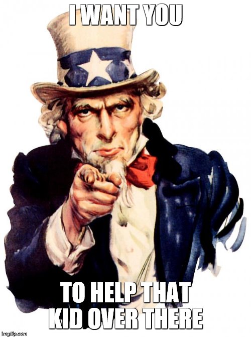 Uncle Sam | I WANT YOU; TO HELP THAT KID OVER THERE | image tagged in memes,uncle sam | made w/ Imgflip meme maker
