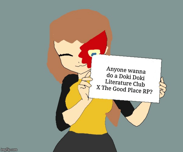 Yeah. I just had this idea. Uh..The character infos go here. And I'll see if you can be accepted or not. | Anyone wanna do a Doki Doki Literature Club X The Good Place RP? | image tagged in blaze the blaziken holding a sign,rp,the good place,doki doki literature club | made w/ Imgflip meme maker