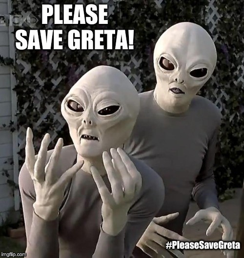 Greta may die if we don't Save the World | #PleaseSaveGreta | image tagged in save greta,aliens | made w/ Imgflip meme maker