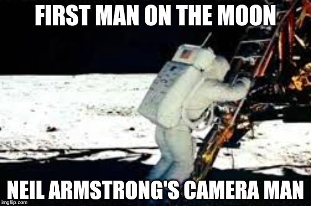 hmmm interesting ... | FIRST MAN ON THE MOON; NEIL ARMSTRONG'S CAMERA MAN | image tagged in mind blown,no way | made w/ Imgflip meme maker
