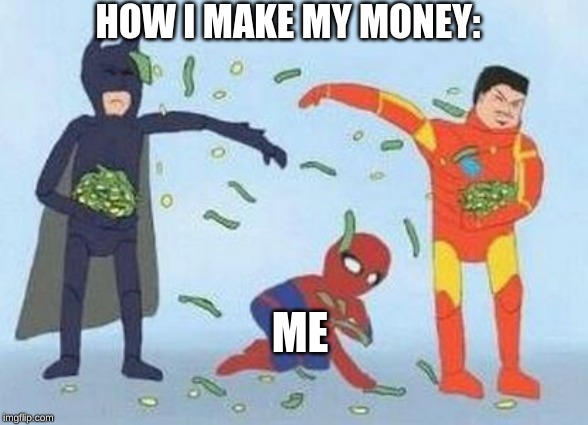 How To Make Money | HOW I MAKE MY MONEY:; ME | image tagged in memes,pathetic spidey,money,funny,avengers | made w/ Imgflip meme maker