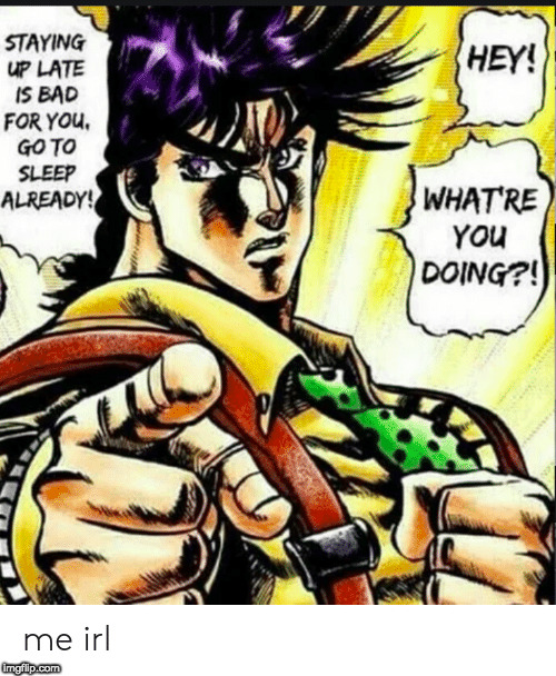 I Found This Image While Looking Up the "Hey You Going to Sleep" Meme... | image tagged in jojo's bizarre adventure,anime,manga,memes,me irl,sleep | made w/ Imgflip meme maker