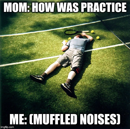 Me After Any Type Of Sports Practice | MOM: HOW WAS PRACTICE; ME: (MUFFLED NOISES) | image tagged in memes,tennis defeat,funny,tennis,sports | made w/ Imgflip meme maker
